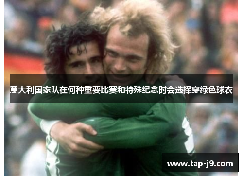 意大利国家队在何种重要比赛和特殊纪念时会选择穿绿色球衣