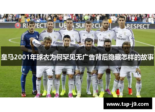 皇马2001年球衣为何罕见无广告背后隐藏怎样的故事