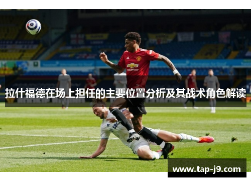拉什福德在场上担任的主要位置分析及其战术角色解读