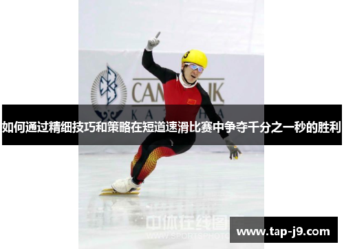 如何通过精细技巧和策略在短道速滑比赛中争夺千分之一秒的胜利