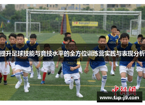 提升足球技能与竞技水平的全方位训练营实践与表现分析 提升足球技能与竞技水平的全方位训练营实践与表现分析