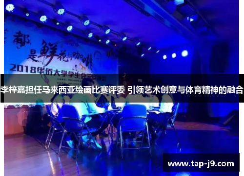 李梓嘉担任马来西亚绘画比赛评委 引领艺术创意与体育精神的融合