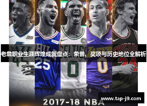 老詹职业生涯辉煌成就盘点:荣誉、奖项与历史地位全解析 老詹职业生涯辉煌成就盘点:荣誉、奖项与历史地位全解析