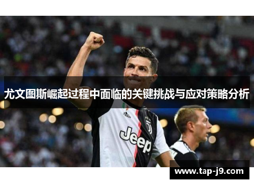 尤文图斯崛起过程中面临的关键挑战与应对策略分析