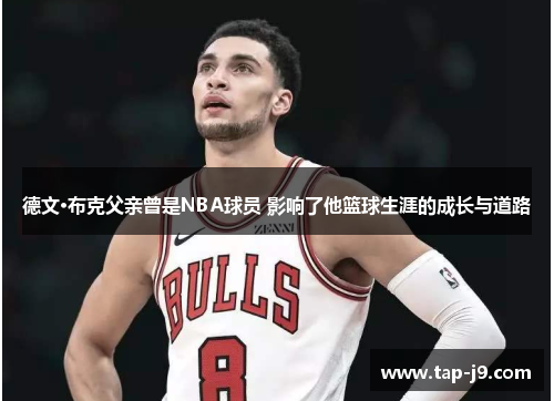 德文·布克父亲曾是NBA球员 影响了他篮球生涯的成长与道路