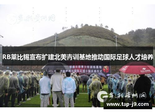 RB莱比锡宣布扩建北美青训基地推动国际足球人才培养