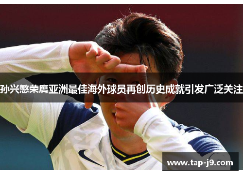 孙兴慜荣膺亚洲最佳海外球员再创历史成就引发广泛关注