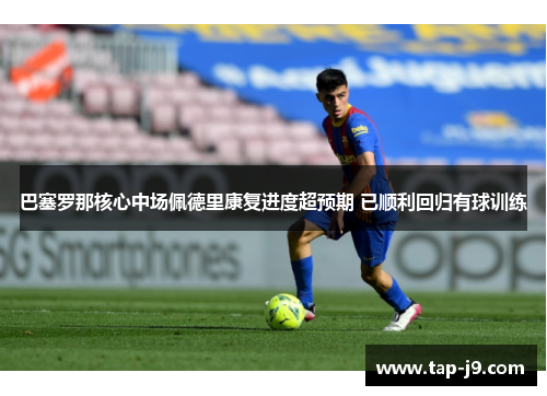 巴塞罗那核心中场佩德里康复进度超预期 已顺利回归有球训练
