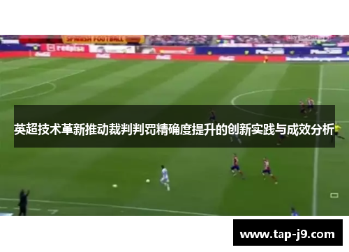 英超技术革新推动裁判判罚精确度提升的创新实践与成效分析