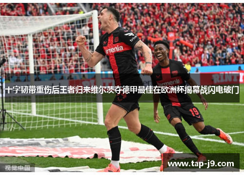 十字韧带重伤后王者归来维尔茨夺德甲最佳在欧洲杯揭幕战闪电破门 十字韧带重伤后王者归来维尔茨夺德甲最佳在欧洲杯揭幕战闪电破门